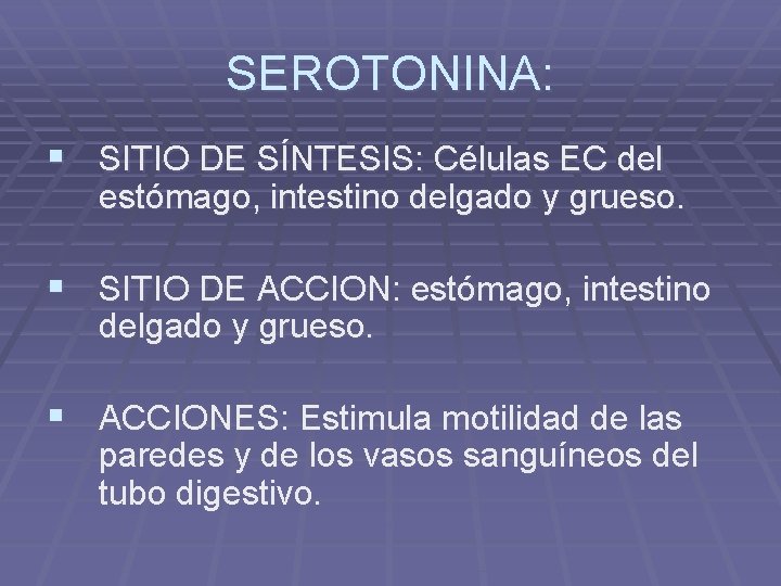 SEROTONINA: § SITIO DE SÍNTESIS: Células EC del estómago, intestino delgado y grueso. §