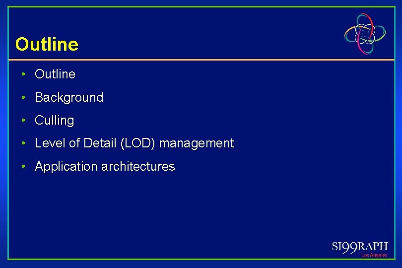 Outline • Background • Culling • Level of Detail (LOD) management • Application architectures