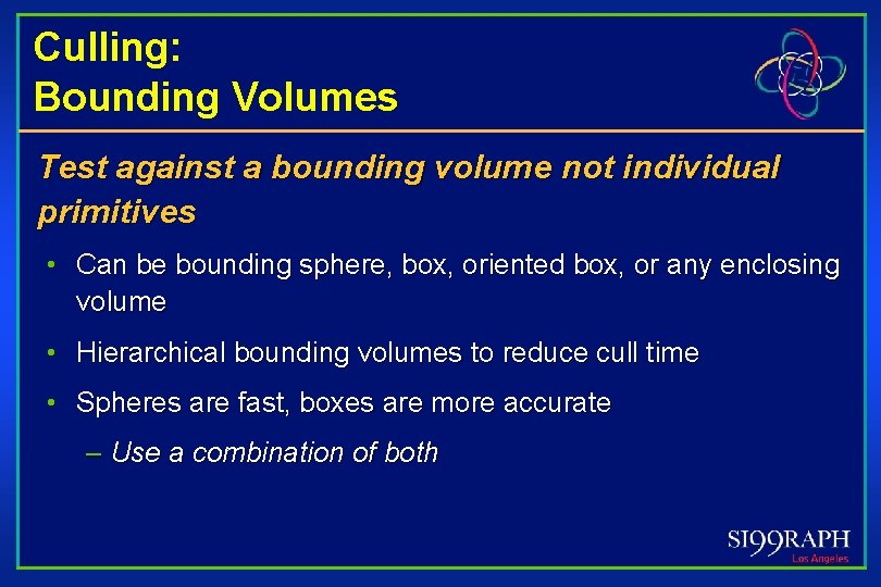 Culling: Bounding Volumes Test against a bounding volume not individual primitives • Can be