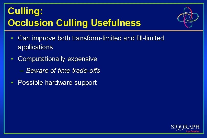 Culling: Occlusion Culling Usefulness • Can improve both transform-limited and fill-limited applications • Computationally