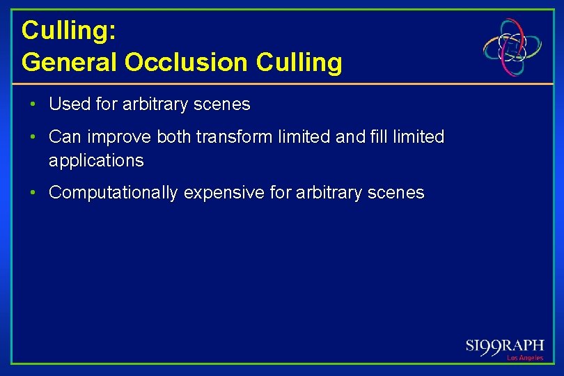 Culling: General Occlusion Culling • Used for arbitrary scenes • Can improve both transform