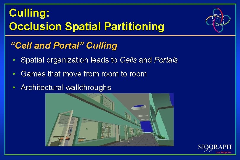 Culling: Occlusion Spatial Partitioning “Cell and Portal” Culling • Spatial organization leads to Cells