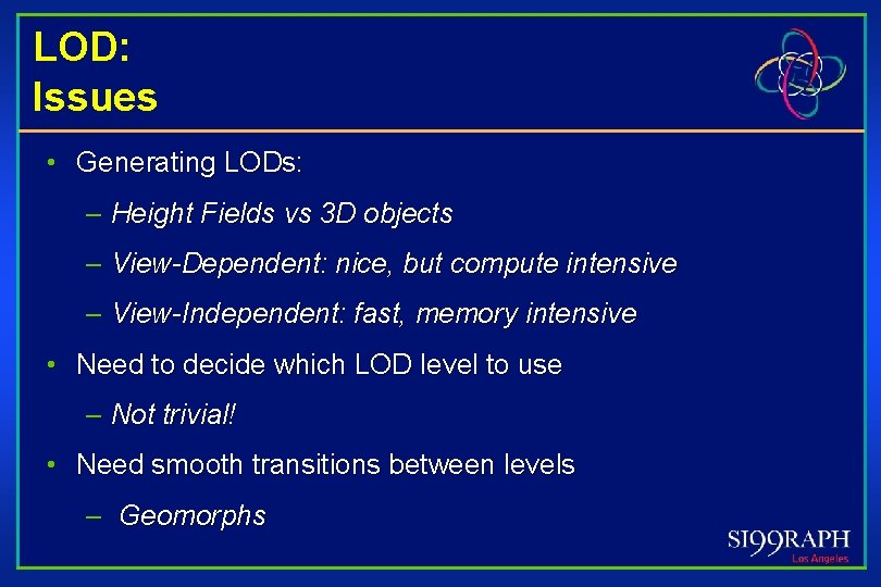 LOD: Issues • Generating LODs: – Height Fields vs 3 D objects – View-Dependent: