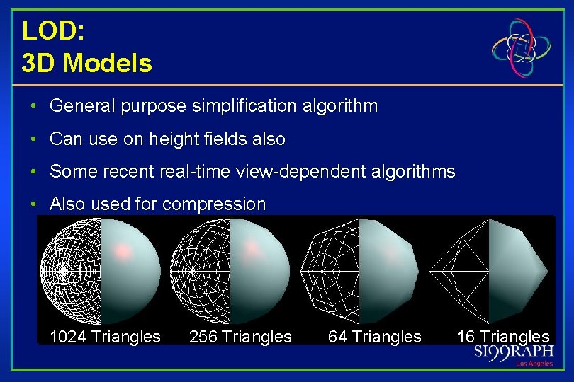 LOD: 3 D Models • General purpose simplification algorithm • Can use on height