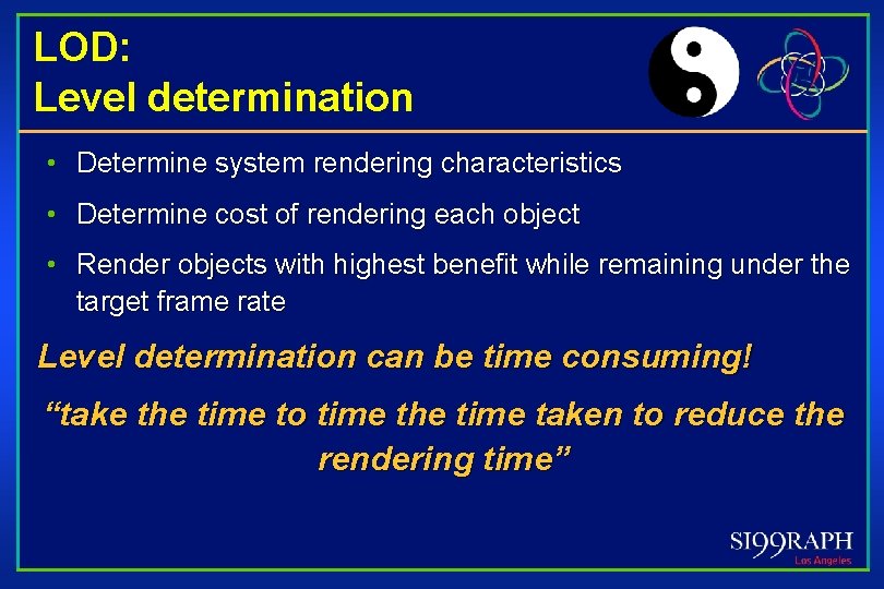 LOD: Level determination • Determine system rendering characteristics • Determine cost of rendering each