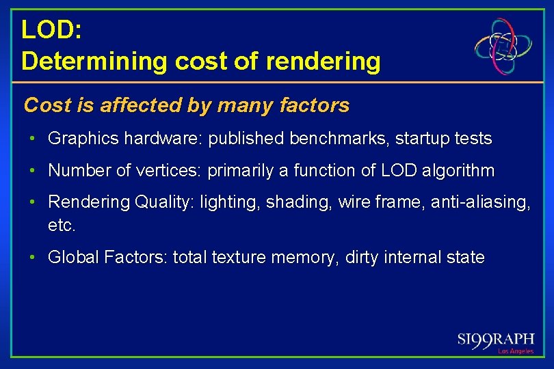 LOD: Determining cost of rendering Cost is affected by many factors • Graphics hardware: