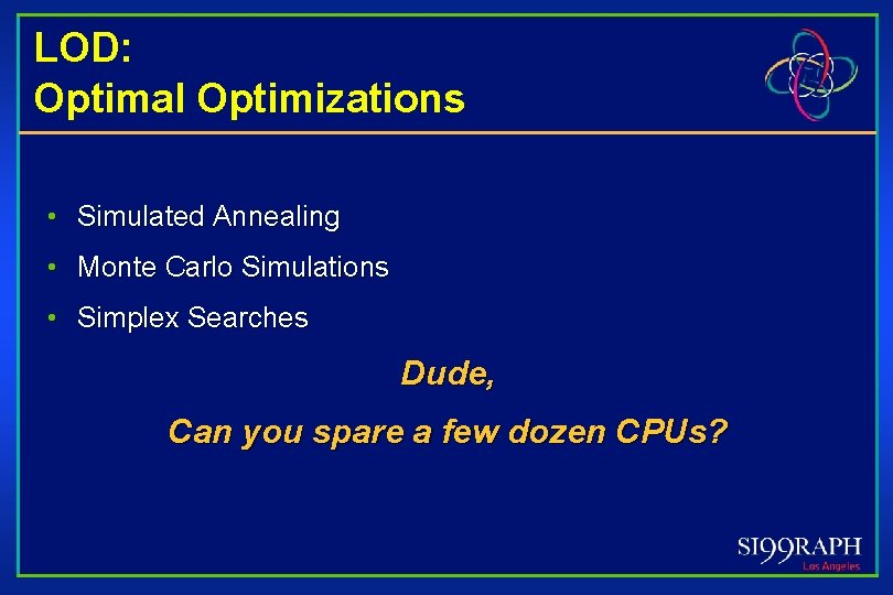 LOD: Optimal Optimizations • Simulated Annealing • Monte Carlo Simulations • Simplex Searches Dude,