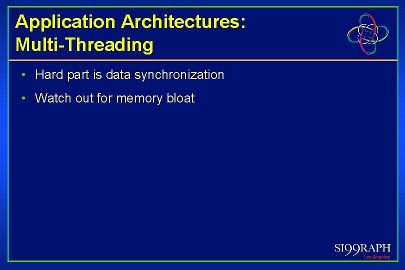 Application Architectures: Multi-Threading • Hard part is data synchronization • Watch out for memory