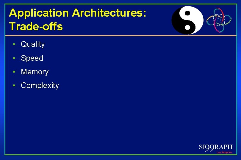 Application Architectures: Trade-offs • Quality • Speed • Memory • Complexity 