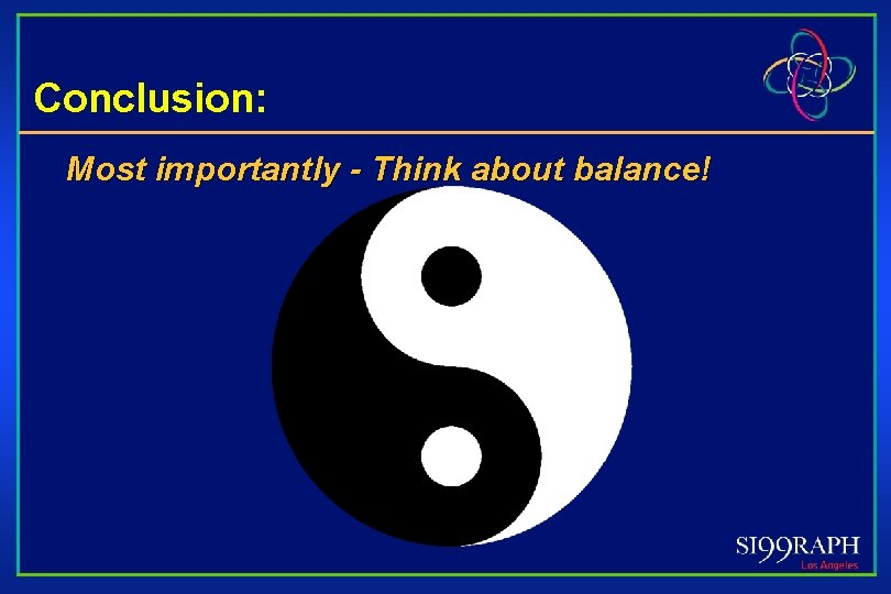 Conclusion: Most importantly - Think about balance! 