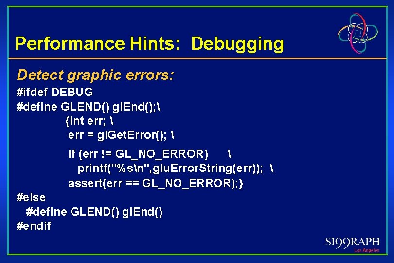 Performance Hints: Debugging Detect graphic errors: #ifdef DEBUG #define GLEND() gl. End();  {int