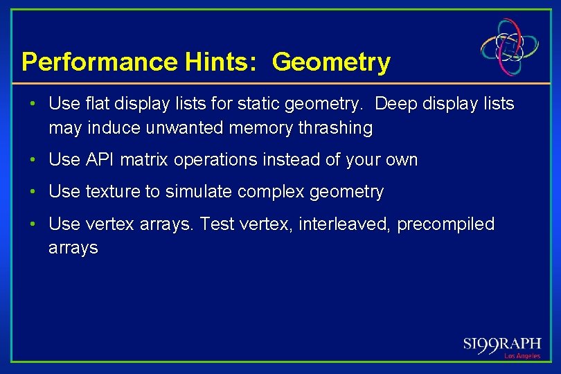 Performance Hints: Geometry • Use flat display lists for static geometry. Deep display lists