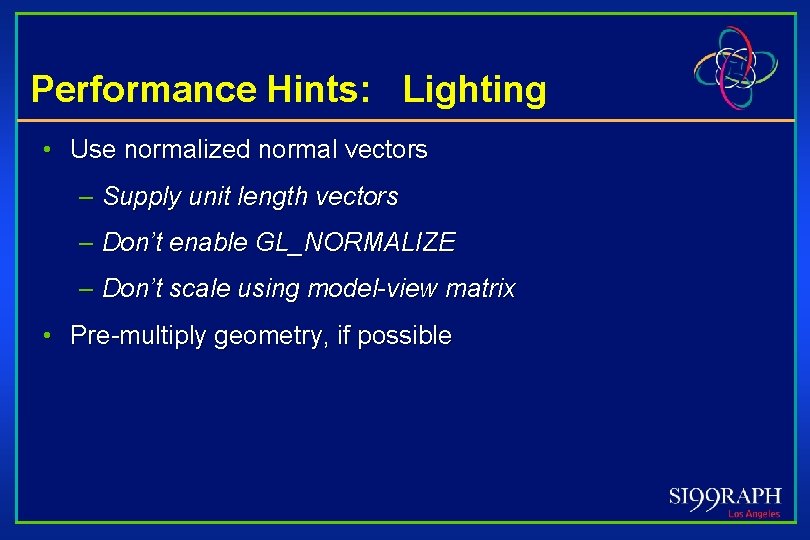 Performance Hints: Lighting • Use normalized normal vectors – Supply unit length vectors –