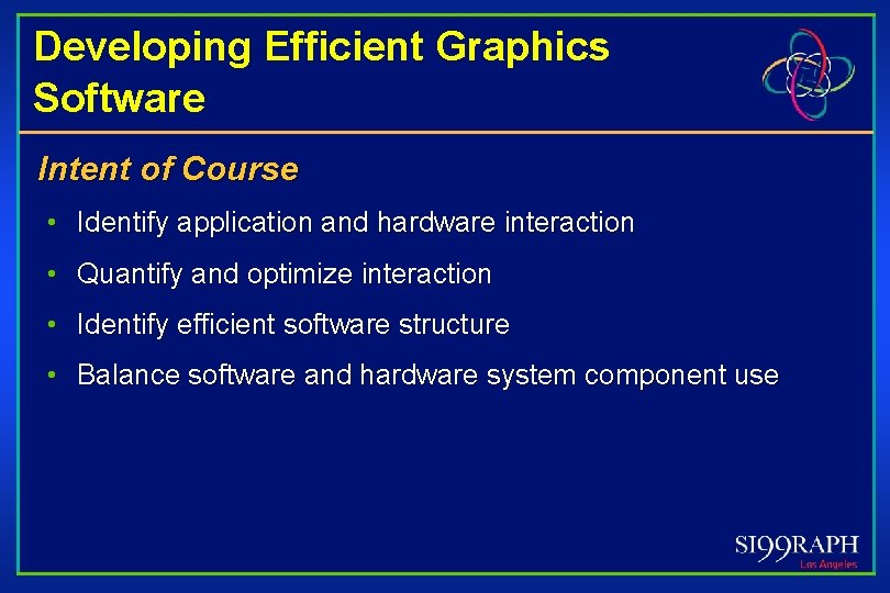 Developing Efficient Graphics Software Intent of Course • Identify application and hardware interaction •