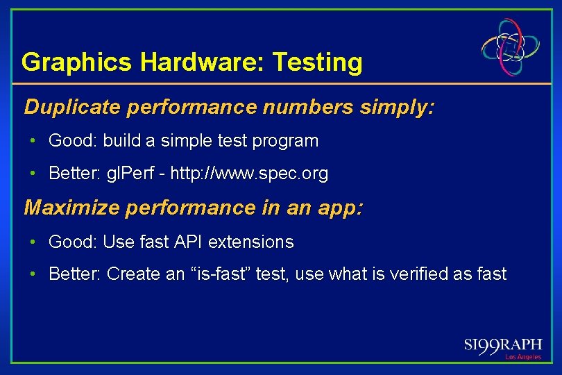 Graphics Hardware: Testing Duplicate performance numbers simply: • Good: build a simple test program