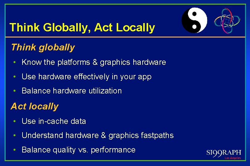 Think Globally, Act Locally Think globally • Know the platforms & graphics hardware •