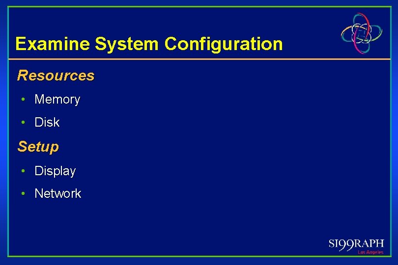 Examine System Configuration Resources • Memory • Disk Setup • Display • Network 