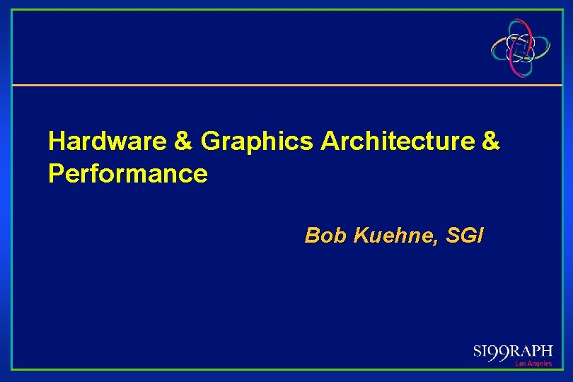 Hardware & Graphics Architecture & Performance Bob Kuehne, SGI 