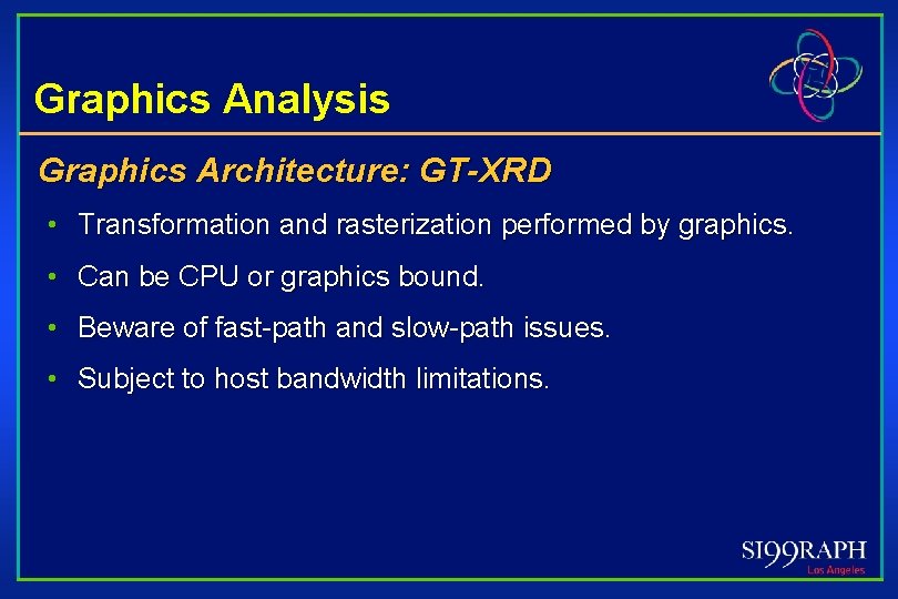 Graphics Analysis Graphics Architecture: GT-XRD • Transformation and rasterization performed by graphics. • Can