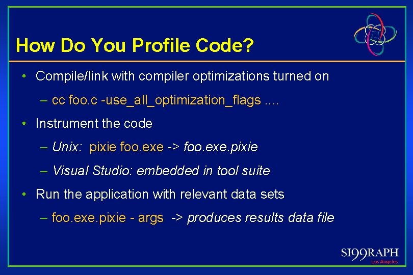 How Do You Profile Code? • Compile/link with compiler optimizations turned on – cc