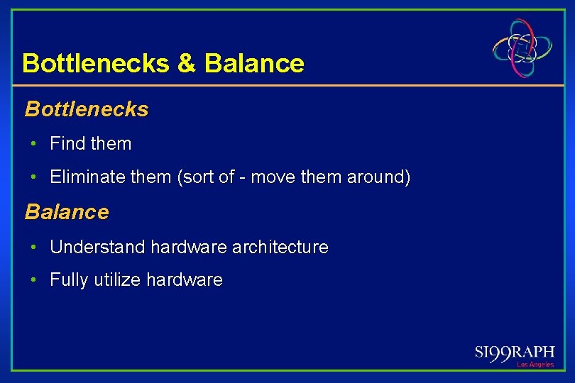 Bottlenecks & Balance Bottlenecks • Find them • Eliminate them (sort of - move