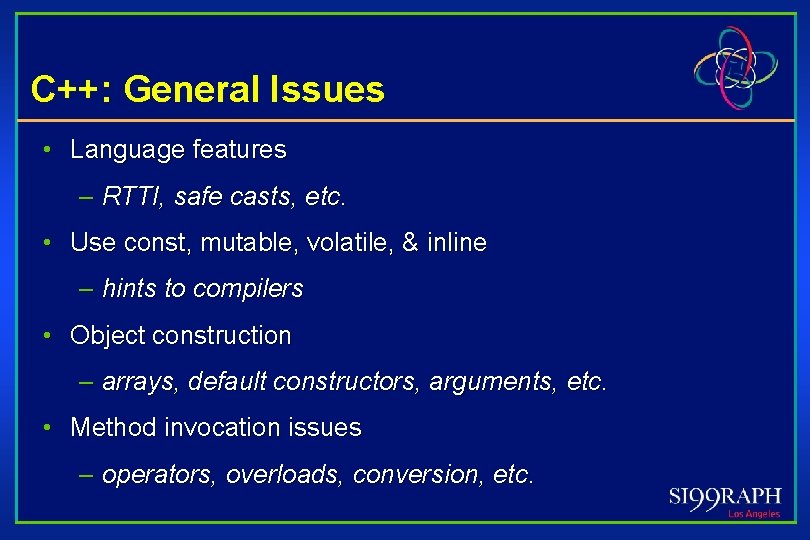 C++: General Issues • Language features – RTTI, safe casts, etc. • Use const,