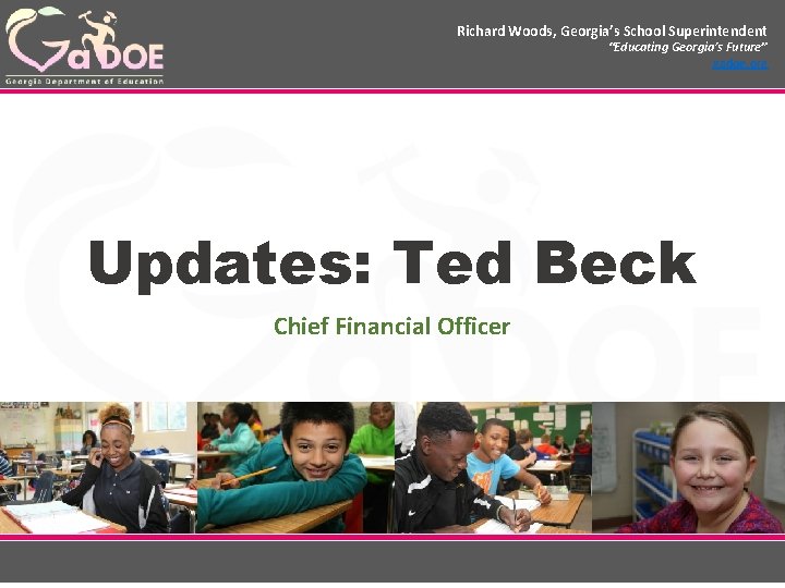 Richard Woods, Georgia’s School Superintendent “Educating Georgia’s Future” gadoe. org Updates: Ted Beck Chief