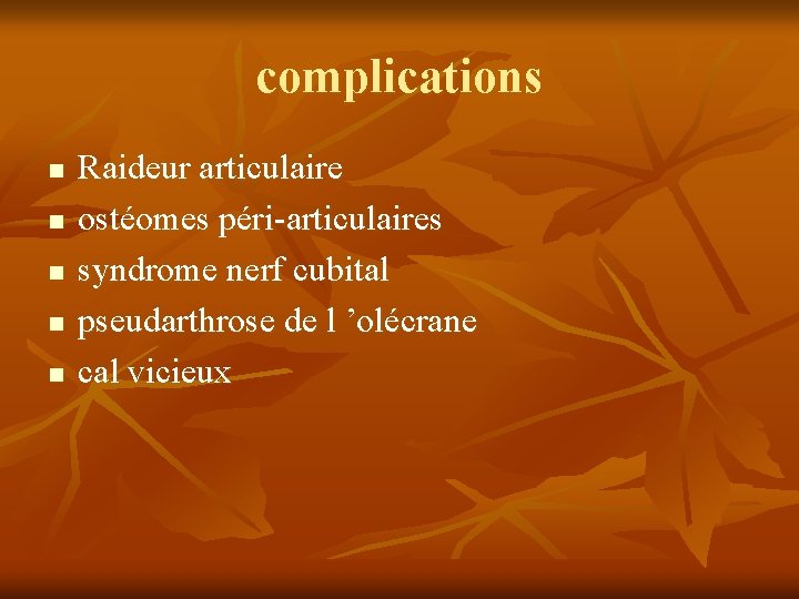 complications n n n Raideur articulaire ostéomes péri-articulaires syndrome nerf cubital pseudarthrose de l