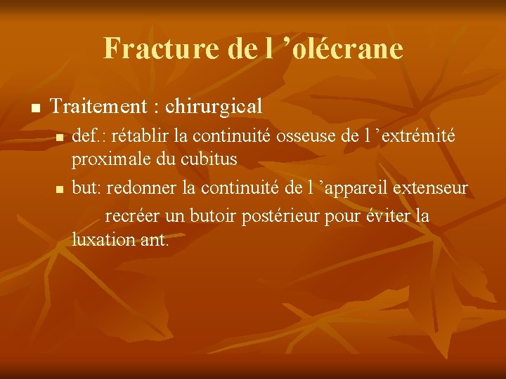 Fracture de l ’olécrane n Traitement : chirurgical n n def. : rétablir la