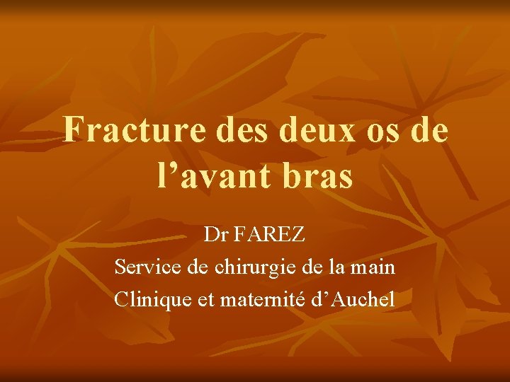 Fracture des deux os de l’avant bras Dr FAREZ Service de chirurgie de la