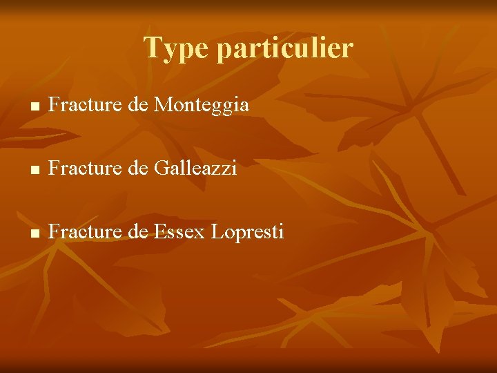 Type particulier n Fracture de Monteggia n Fracture de Galleazzi n Fracture de Essex