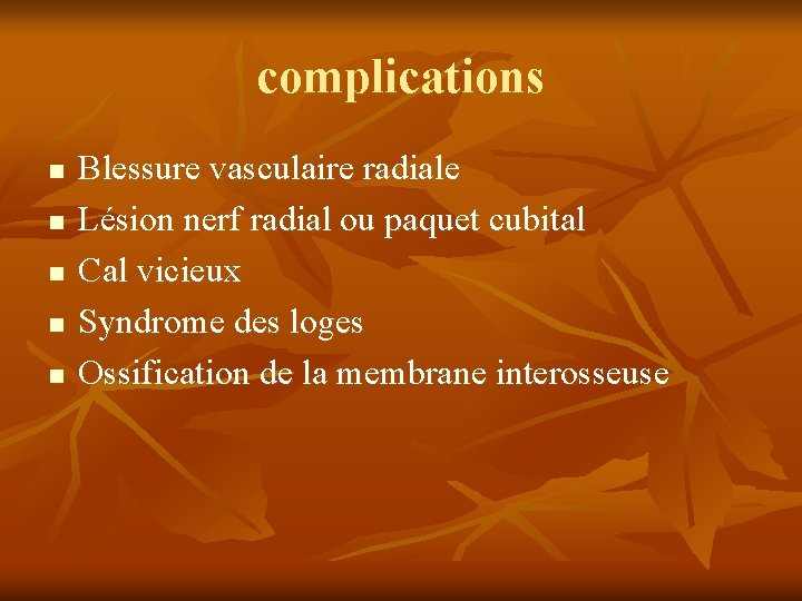 complications n n n Blessure vasculaire radiale Lésion nerf radial ou paquet cubital Cal