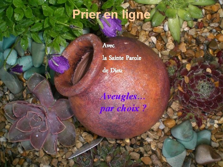 Prier en ligne Avec la Sainte Parole de Dieu Aveugles… par choix ? 