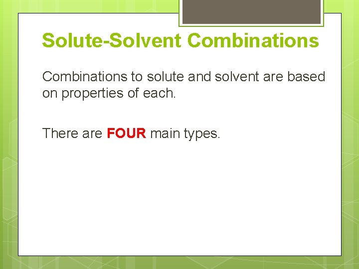 Solute-Solvent Combinations to solute and solvent are based on properties of each. There are