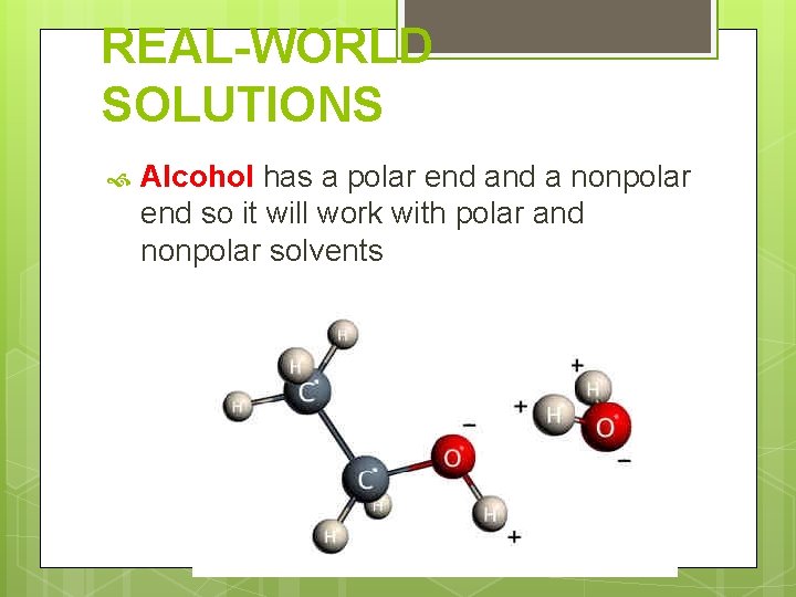 REAL-WORLD SOLUTIONS Alcohol has a polar end a nonpolar end so it will work