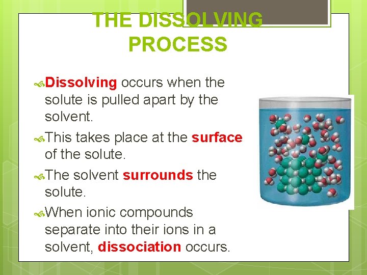 THE DISSOLVING PROCESS Dissolving occurs when the solute is pulled apart by the solvent.