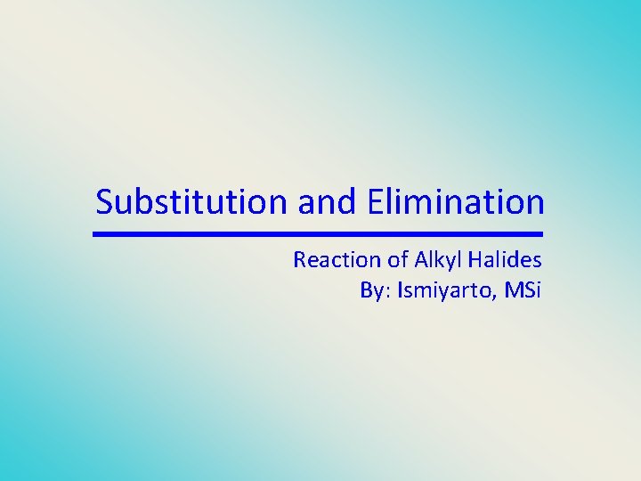 Substitution and Elimination Reaction of Alkyl Halides By: Ismiyarto, MSi 