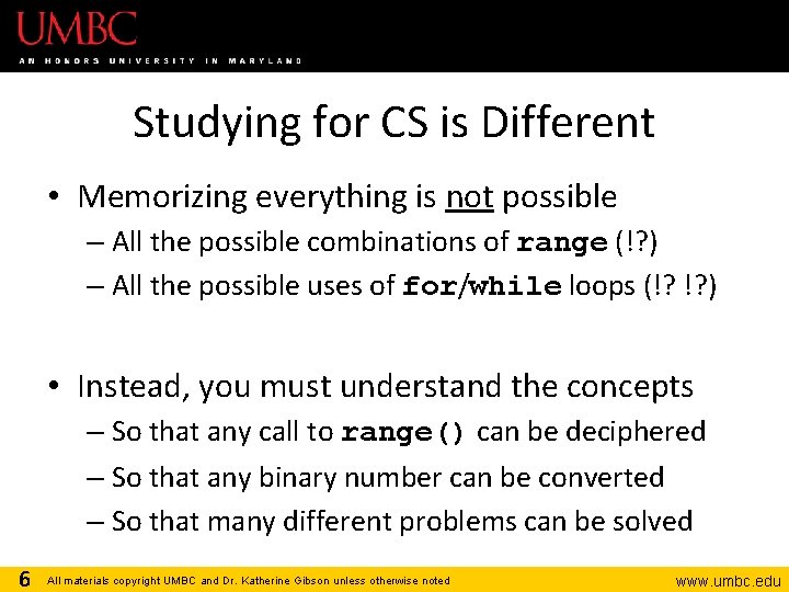 Studying for CS is Different • Memorizing everything is not possible – All the