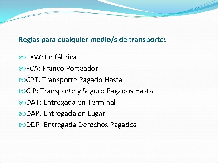 Reglas para cualquier medio/s de transporte: EXW: En fábrica FCA: Franco Porteador CPT: Transporte