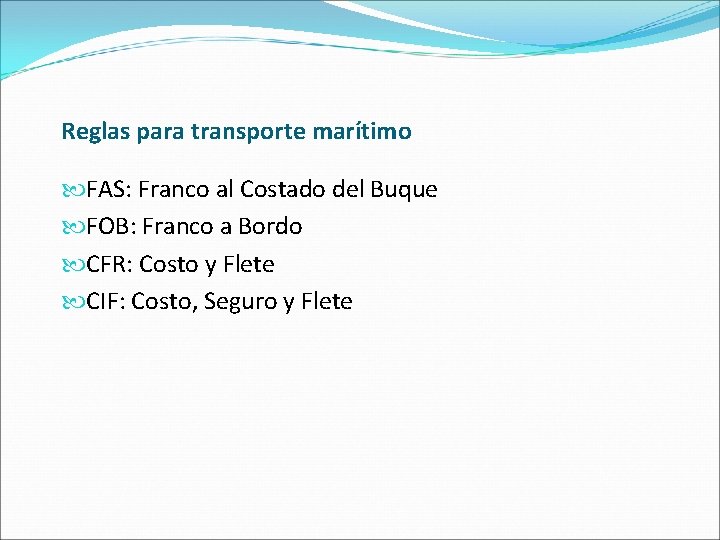 Reglas para transporte marítimo FAS: Franco al Costado del Buque FOB: Franco a Bordo