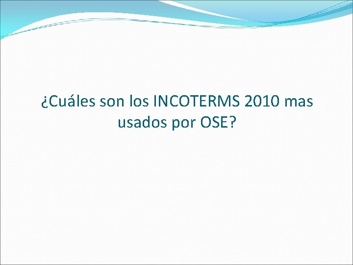 ¿Cuáles son los INCOTERMS 2010 mas usados por OSE? 