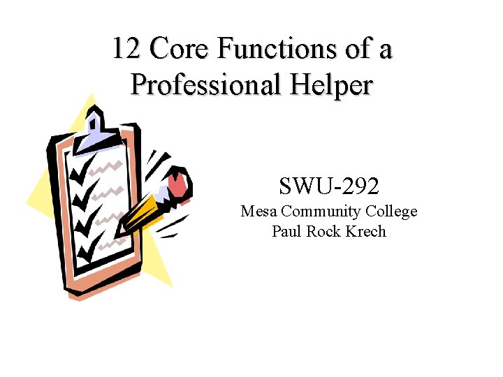 12 Core Functions of a Professional Helper SWU-292 Mesa Community College Paul Rock Krech