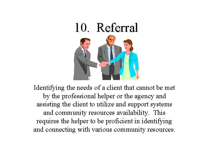 10. Referral Identifying the needs of a client that cannot be met by the