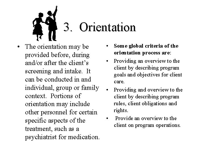 3. Orientation • The orientation may be provided before, during and/or after the client’s