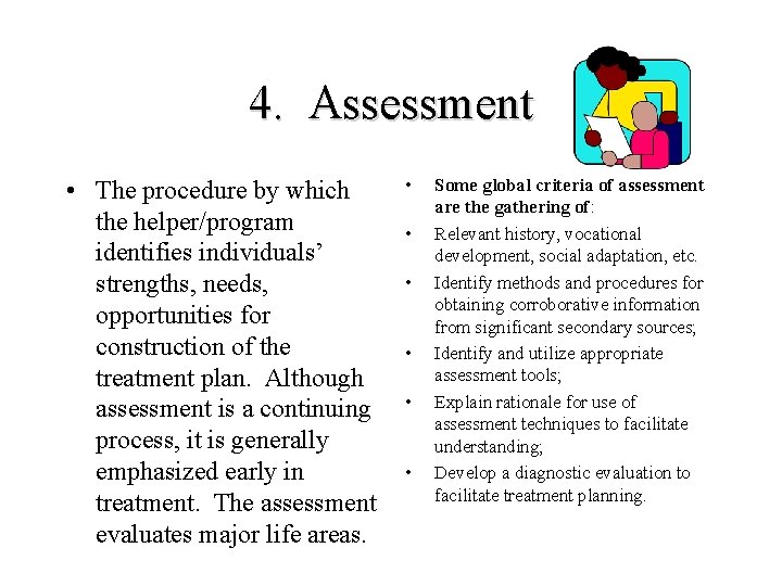 4. Assessment • The procedure by which the helper/program identifies individuals’ strengths, needs, opportunities