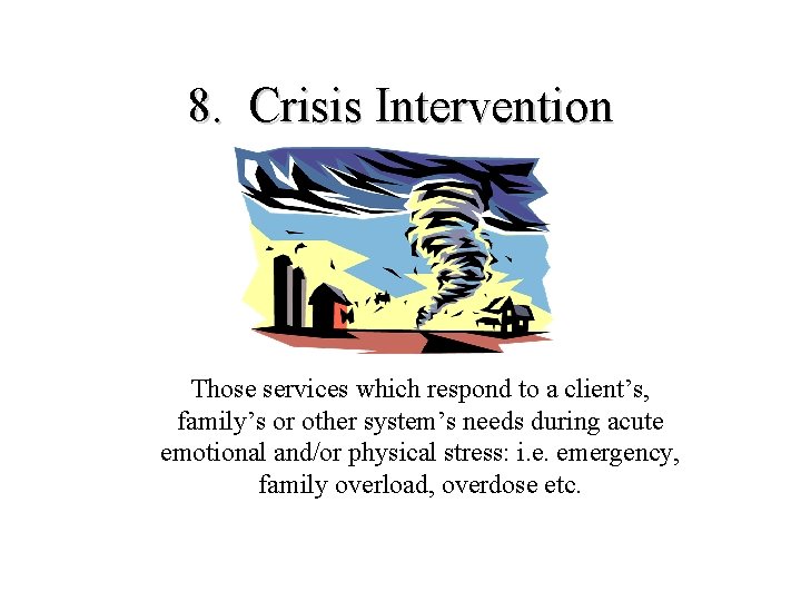 8. Crisis Intervention Those services which respond to a client’s, family’s or other system’s
