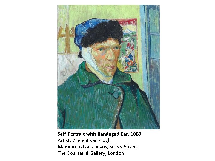 Self-Portrait with Bandaged Ear, 1889 Artist: Vincent van Gogh Medium: oil on canvas, 60.
