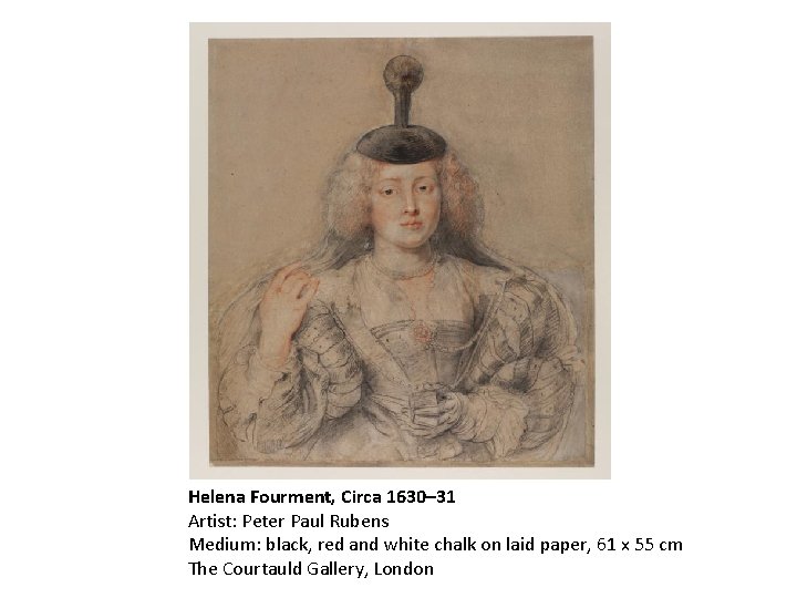 Helena Fourment, Circa 1630– 31 Artist: Peter Paul Rubens Medium: black, red and white