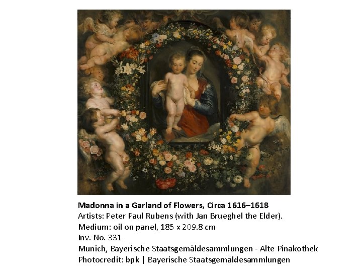 Madonna in a Garland of Flowers, Circa 1616– 1618 Artists: Peter Paul Rubens (with