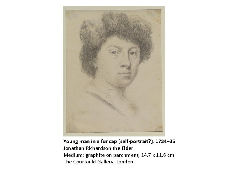 Young man in a fur cap (self-portrait? ), 1734– 35 Jonathan Richardson the Elder